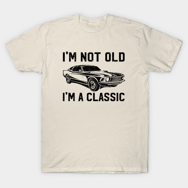 I'm Not Old I'm A Classic T-Shirt by evermedia